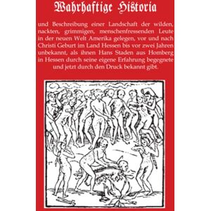 Staden, Hans Wahrhaftige Historia: Beschreibung einer Landschaft der wilden, nackten, grimmigen, menschenfressenden Leute in der neuen Welt Amerika gelegen. Staden, Hans Wahrhaftige Historia: Beschreibung einer Landschaft der wilden, nackten, grimmigen, menschenfressenden Leute in der neuen Welt Amerika gelegen.