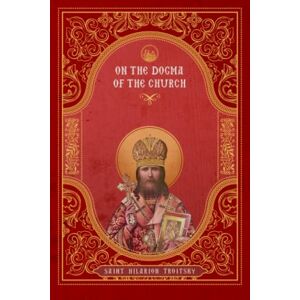 Troitsky, St. Hilarion On the Dogma of the Church: An Historical Overview of the Sources of Ecclesiology Troitsky, St. Hilarion On the Dogma of the Church: An Historical Overview of the Sources of Ecclesiology
