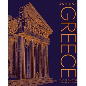 DK Ancient Greece: The Definitive Visual History ( Classic History) DK Ancient Greece: The Definitive Visual History ( Classic History)