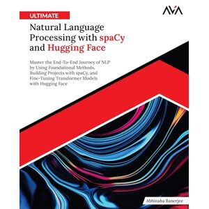Banerjee, Abhinaba Ultimate Natural Language Processing with spaCy and Hugging Face: Master the End-To-End Journey of NLP by Using Foundational Methods, Building ... Models with Hugging Face (English Edition) Banerjee, Abhinaba Ultimate Natural Language Processing with spaCy and Hugging Face: Master the End-To-End Journey of NLP by Using Foundational Methods, Building ... Models with Hugging Face (English Edition)