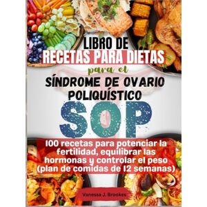 J. Brookes, Vanessa Libro de recetas para dietas para el síndrome de ovario poliquístico (SOP): 100 recetas para potenciar la fertilidad, equilibrar las hormonas y controlar el peso (plan de comidas de 12 semanas) J. Brookes, Vanessa Libro de recetas para dietas para el síndrome de ovario poliquístico (SOP): 100 recetas para potenciar la fertilidad, equilibrar las hormonas y controlar el peso (plan de comidas de 12 semanas)
