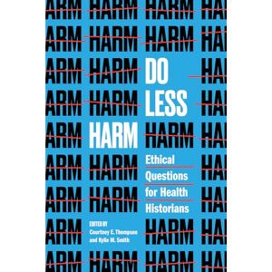 Philosophy Do Less Harm: Ethical Questions for Health Historians (Global Studies in Medicine, Science, Race, and Colonialism) Philosophy Do Less Harm: Ethical Questions for Health Historians (Global Studies in Medicine, Science, Race, and Colonialism)