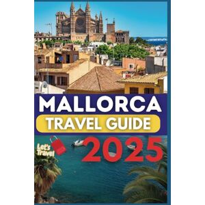 Larsen, Christopher MALLORCA TRAVEL GUIDE 2025: Uncover Hidden Gems in the Balearic Paradise Larsen, Christopher MALLORCA TRAVEL GUIDE 2025: Uncover Hidden Gems in the Balearic Paradise