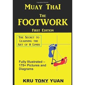 Yuan, Anthony Muay Thai: The Footwork: The Secret to Learning the Art of 8 Limbs Yuan, Anthony Muay Thai: The Footwork: The Secret to Learning the Art of 8 Limbs