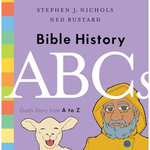 Nichols, Stephen J. Bible History ABCs: God's Story from A to Z Nichols, Stephen J. Bible History ABCs: God's Story from A to Z