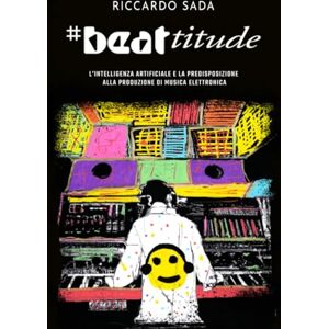Sada, Riccardo #Beattitude: L’intelligenza artificiale e la predisposizione alla produzione di musica elettronica (Sindacato del Suono) Sada, Riccardo #Beattitude: L’intelligenza artificiale e la predisposizione alla produzione di musica elettronica (Sindacato del Suono)