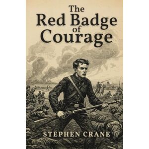 CRANE, STEPHEN The Red Badge of Courage: An Episode of the American Civil War CRANE, STEPHEN The Red Badge of Courage: An Episode of the American Civil War