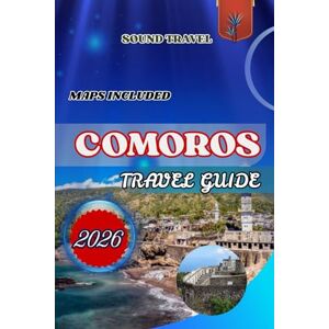 Travel, Sound COMOROS TRAVEL GUIDE 2026: The Ultimate 2026 Comoros Travel Guide: Insider Tips, Hidden Treasures, and Unforgettable Experiences for Families, Couples, and Solo Travelers Travel, Sound COMOROS TRAVEL GUIDE 2026: The Ultimate 2026 Comoros Travel Guide: Insider Tips, Hidden Treasures, and Unforgettable Experiences for Families, Couples, and Solo Travelers