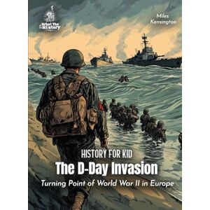 Kensington The D-Day Invasion History for Kids: Turning Point of World War II in Europe (Book for Curious Kids) Kensington The D-Day Invasion History for Kids: Turning Point of World War II in Europe (Book for Curious Kids)