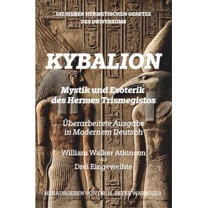 Warmbier, Dr. Hans Peter Das Kybalion Mystik und Esoterik des Hermes Trismegistos: Die Sieben Hermetischen Gesetze des Universums Überarbeitete Ausgabe in MODERNEM DEUTSCH Warmbier, Dr. Hans Peter Das Kybalion Mystik und Esoterik des Hermes Trismegistos: Die Sieben Hermetischen Gesetze des Universums Überarbeitete Ausgabe in MODERNEM DEUTSCH