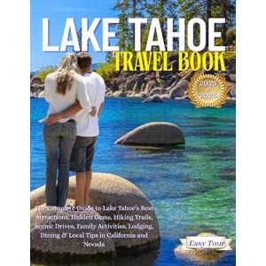 TOUR, EASY Lake Tahoe Travel Book: The Complete Guide to Lake Tahoe’s Best Attractions, Hidden Gems, Hiking Trails, Scenic Drives, Family Activities, Lodging, Dining & Local Tips in California and Nevada TOUR, EASY Lake Tahoe Travel Book: The Complete Guide to Lake Tahoe’s Best Attractions, Hidden Gems, Hiking Trails, Scenic Drives, Family Activities, Lodging, Dining & Local Tips in California and Nevada