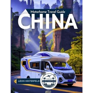 Hinterfeld, Léon China Motorhome Travel Guide: Unlock Scenic Routes, Hidden Villages & the Untapped RV World of the Red Dragon City (Road Trip Guide) Hinterfeld, Léon China Motorhome Travel Guide: Unlock Scenic Routes, Hidden Villages & the Untapped RV World of the Red Dragon City (Road Trip Guide)