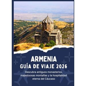 Jordan, Thomas ARMENIA GUÍA DE VIAJE 2026 Descubra antiguos monasterios, majestuosas montañas y la hospitalidad eterna del Cáucaso Jordan, Thomas ARMENIA GUÍA DE VIAJE 2026 Descubra antiguos monasterios, majestuosas montañas y la hospitalidad eterna del Cáucaso
