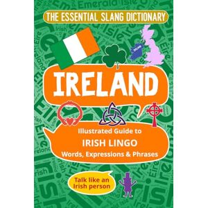 Felicity, Melody K IRELAND The Essential Slang Dictionary: Illustrated guide to Irish lingo, words, expressions & phrases. Talk like an Irish Person Felicity, Melody K IRELAND The Essential Slang Dictionary: Illustrated guide to Irish lingo, words, expressions & phrases. Talk like an Irish Person