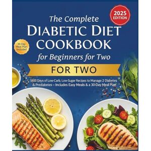 Killa, Minik The Complete Diabetic Diet Cookbook for Beginners for Two: 1800 Days of Low-Carb, Low-Sugar Recipes to Manage Type 2 Diabetes & Prediabetes—Includes Easy Meals & a 30-Day Meal Plan (2025 Edition) Killa, Minik The Complete Diabetic Diet Cookbook for Beginners for Two: 1800 Days of Low-Carb, Low-Sugar Recipes to Manage Type 2 Diabetes & Prediabetes—Includes Easy Meals & a 30-Day Meal Plan (2025 Edition)