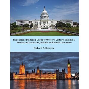 Branyon, Dr. Richard A. The Serious Student's Guide to Western Culture: Volume 1: Analysis of American, British, and World Literature (Serious Student's Guide to Western Cutlure) Branyon, Dr. Richard A. The Serious Student's Guide to Western Culture: Volume 1: Analysis of American, British, and World Literature (Serious Student's Guide to Western Cutlure)