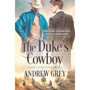 Grey, Andrew The Duke's Cowboy: Volume 1 (Cowboy Nobility) Grey, Andrew The Duke's Cowboy: Volume 1 (Cowboy Nobility)