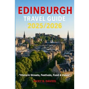 DAVIDS, RICKY B. EDINBURGH TRAVEL GUIDE 2025/2026: “Historic Streets, Festivals, Food & Views DAVIDS, RICKY B. EDINBURGH TRAVEL GUIDE 2025/2026: “Historic Streets, Festivals, Food & Views