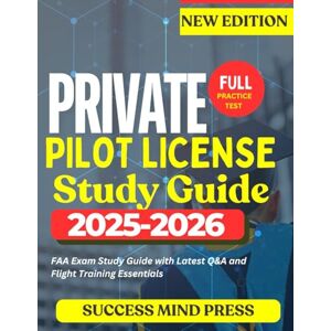 PRESS, SUCCESS MIND PRIVATE PILOT LICENSE Test Prep 2025-2026: FAA Exam Study Guide with Latest Q&A and Flight Training Essentials PRESS, SUCCESS MIND PRIVATE PILOT LICENSE Test Prep 2025-2026: FAA Exam Study Guide with Latest Q&A and Flight Training Essentials