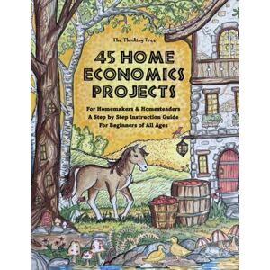 Brown, Sarah Janisse 45 Home Economics Projects: For Homemakers & Homesteaders A Step by Step Instruction Guide For Beginners of All Ages The Thinking Tree Brown, Sarah Janisse 45 Home Economics Projects: For Homemakers & Homesteaders A Step by Step Instruction Guide For Beginners of All Ages The Thinking Tree