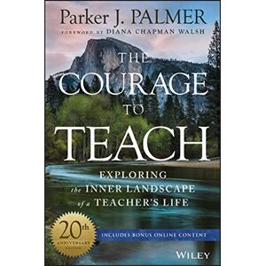 Palmer, Parker J. The Courage to Teach: Exploring the Inner Landscape of a Teacher's Life Palmer, Parker J. The Courage to Teach: Exploring the Inner Landscape of a Teacher's Life
