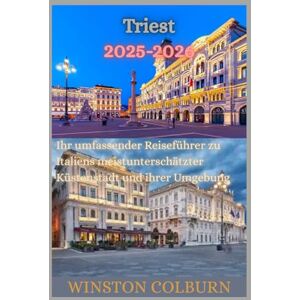 COLBURN, WINSTON Triest Reiseführer 2025-2026: Ihr umfassender Reiseführer zu Italiens meistunterschätzter Küstenstadt und ihrer Umgebung COLBURN, WINSTON Triest Reiseführer 2025-2026: Ihr umfassender Reiseführer zu Italiens meistunterschätzter Küstenstadt und ihrer Umgebung