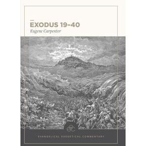 Carpenter, Eugene Exodus 19–40: Evangelical Exegetical Commentary Carpenter, Eugene Exodus 19–40: Evangelical Exegetical Commentary