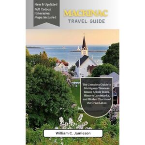 Jamieson, William C. Mackinac Island Travel Guide 2026: The Complete 2026 Guide to Michigan’s Timeless Island: Scenic Trails, Historic Landmarks, and Hidden Charms of the Great Lakes Jamieson, William C. Mackinac Island Travel Guide 2026: The Complete 2026 Guide to Michigan’s Timeless Island: Scenic Trails, Historic Landmarks, and Hidden Charms of the Great Lakes