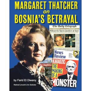El Diwany, Farid Margaret Thatcher on Bosnia’s Betrayal El Diwany, Farid Margaret Thatcher on Bosnia’s Betrayal