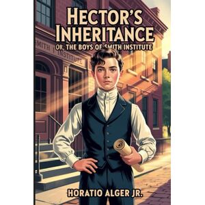 ALGER JR., HORATIO Hector's Inheritance, Or, the Boys of Smith Institute: Annotated ALGER JR., HORATIO Hector's Inheritance, Or, the Boys of Smith Institute: Annotated