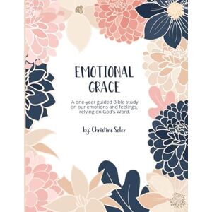 Soler, Christine Emotional Grace: A one-year guided Bible study on our emotions and feelings, relying on God's Word. Soler, Christine Emotional Grace: A one-year guided Bible study on our emotions and feelings, relying on God's Word.
