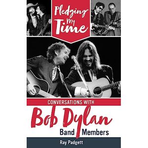 Padgett, Ray Pledging My Time: Conversations with Bob Dylan Band Members Padgett, Ray Pledging My Time: Conversations with Bob Dylan Band Members