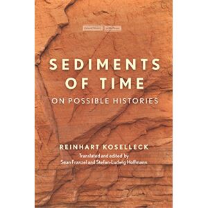 Koselleck, Reinhart Sediments of Time: On Possible Histories (Cultural Memory in the Present) Koselleck, Reinhart Sediments of Time: On Possible Histories (Cultural Memory in the Present)