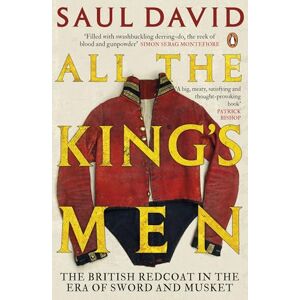 David, Saul All The King's Men: The British Redcoat in the Era of Sword and Musket David, Saul All The King's Men: The British Redcoat in the Era of Sword and Musket