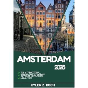 KOCH, KYLER Z. AMSTERDAM TRAVEL GUIDE 2026: Discover Amsterdam’s Hidden Gems, Outdoor Escapes, Local Secrets, and Unforgettable Sights KOCH, KYLER Z. AMSTERDAM TRAVEL GUIDE 2026: Discover Amsterdam’s Hidden Gems, Outdoor Escapes, Local Secrets, and Unforgettable Sights