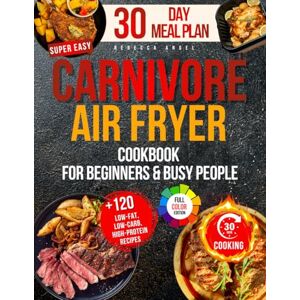 Angel, Rebecca Super Easy CARNIVORE AIR FRYER Cookbook for Beginners: Your Guide with 2100 Days of Low-Fat, Low-Carb, High-Protein Recipes, Ready in 30 Minutes or Less, Plus a 60-Day Meal Plan to Boost Your Health Angel, Rebecca Super Easy CARNIVORE AIR FRYER Cookbook for Beginners: Your Guide with 2100 Days of Low-Fat, Low-Carb, High-Protein Recipes, Ready in 30 Minutes or Less, Plus a 60-Day Meal Plan to Boost Your Health