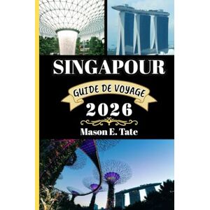 Tate, Mason E. SINGAPOUR GUIDE DE VOYAGE 2026: Votre compagnon de voyage pour explorer et profiter des attraits de cette destination incontournable. (Série de voyages épiques – Guides de voyage) Tate, Mason E. SINGAPOUR GUIDE DE VOYAGE 2026: Votre compagnon de voyage pour explorer et profiter des attraits de cette destination incontournable. (Série de voyages épiques – Guides de voyage)