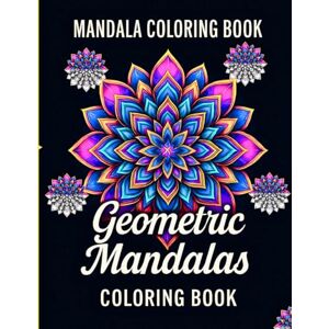 Ndawula, William GEOMETRIC MANDALAS COLORING BOOK, MANDALA COLORING BOOK: 75+ Intricate Designs for Stress Relief and Relaxation, Featuring Symmetrical and ... Geometrical Patterns for Adults Coloring. Ndawula, William GEOMETRIC MANDALAS COLORING BOOK, MANDALA COLORING BOOK: 75+ Intricate Designs for Stress Relief and Relaxation, Featuring Symmetrical and ... Geometrical Patterns for Adults Coloring.