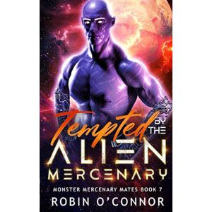 O'Connor, Robin Tempted by the Alien Mercenary: A Steamy Alien Sci-fi Romance: 7 (Monster Mercenary Mates) O'Connor, Robin Tempted by the Alien Mercenary: A Steamy Alien Sci-fi Romance: 7 (Monster Mercenary Mates)
