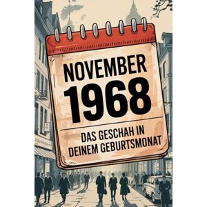 Weilner, Karina November 1968: Das geschah in deinem Geburtsmonat: Politik, Kultur, Gesellschaft und prägende Ereignisse eines revolutionären Jahres Weilner, Karina November 1968: Das geschah in deinem Geburtsmonat: Politik, Kultur, Gesellschaft und prägende Ereignisse eines revolutionären Jahres