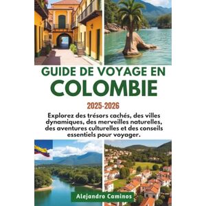 Caminos, Alejandro GUIDE DE VOYAGE EN COLOMBIE 2025-2026: Explorez des trésors cachés, des villes dynamiques, des merveilles naturelles, des aventures culturelles et des conseils essentiels pour voyager. Caminos, Alejandro GUIDE DE VOYAGE EN COLOMBIE 2025-2026: Explorez des trésors cachés, des villes dynamiques, des merveilles naturelles, des aventures culturelles et des conseils essentiels pour voyager.
