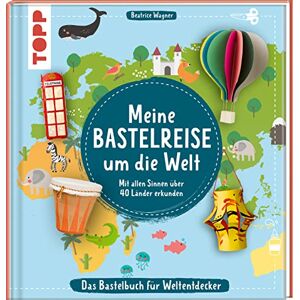 Wagner, Beatrice Meine Bastelreise um die Welt Das Bastelbuch für Weltentdecker: Mit allen Sinnen über 40 Länder erkunden Wagner, Beatrice Meine Bastelreise um die Welt Das Bastelbuch für Weltentdecker: Mit allen Sinnen über 40 Länder erkunden