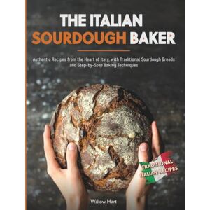 Hart, Willow The Italian Sourdough Baker: Authentic recipes from the heart of Italy, with traditional homemade bread and step-by-step cooking techniques. Hart, Willow The Italian Sourdough Baker: Authentic recipes from the heart of Italy, with traditional homemade bread and step-by-step cooking techniques.