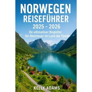 Adams, Kelly Norwegen Reiseführer 2025 – 2026: Ihr ultimativer Begleiter für Abenteuer im Land der Fjorde Adams, Kelly Norwegen Reiseführer 2025 – 2026: Ihr ultimativer Begleiter für Abenteuer im Land der Fjorde