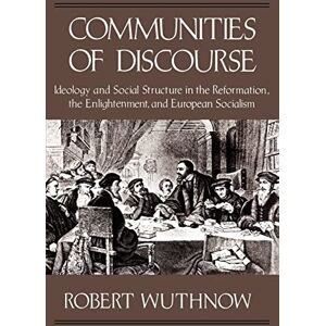 Wuthnow Communities of Discourse: Ideology and Social Structure in the Reformation, the Enlightenment, and European Socialism Wuthnow Communities of Discourse: Ideology and Social Structure in the Reformation, the Enlightenment, and European Socialism