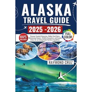 Cruz, Raymond Alaska Travel Guide 2025-2026: Discover Curated Itineraries, Hidden Fjord Gems, Shimmering Glaciers, Wildlife Encounters, and Coastal Drives for an Unforgettable Northern Expedition. Cruz, Raymond Alaska Travel Guide 2025-2026: Discover Curated Itineraries, Hidden Fjord Gems, Shimmering Glaciers, Wildlife Encounters, and Coastal Drives for an Unforgettable Northern Expedition.