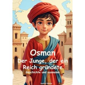 Iskakow, Neslihan Osman Der Junge, der ein Reich gründete (Minisultans Deutsche Ausgaben) Iskakow, Neslihan Osman Der Junge, der ein Reich gründete (Minisultans Deutsche Ausgaben)
