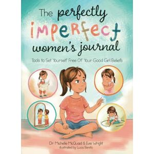 McQuaid, Dr. Michelle The Perfectly Imperfect Women's Journal: Tools To Set Yourself Free Of Your Good Girl Beliefs McQuaid, Dr. Michelle The Perfectly Imperfect Women's Journal: Tools To Set Yourself Free Of Your Good Girl Beliefs