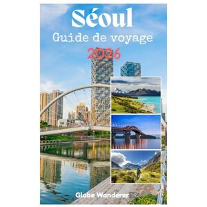 Wanderer, Globe SÉOUL GUIDE DE VOYAGE 2026: Un voyage passionnant à la découverte des palais et de la culture coréenne, de la mode avant-gardiste, de la cuisine de ... sur le fleuve Han au cœur de l'Asie. Wanderer, Globe SÉOUL GUIDE DE VOYAGE 2026: Un voyage passionnant à la découverte des palais et de la culture coréenne, de la mode avant-gardiste, de la cuisine de ... sur le fleuve Han au cœur de l'Asie.