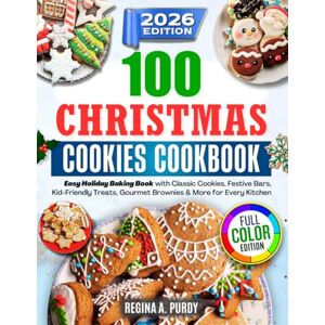 Purdy, Regina A. 100 Christmas Cookies Cookbook: Easy Holiday Baking Book with Classic Cookies, Festive Bars, Kid-Friendly Treats, Gourmet Brownies & More for Every Kitchen Purdy, Regina A. 100 Christmas Cookies Cookbook: Easy Holiday Baking Book with Classic Cookies, Festive Bars, Kid-Friendly Treats, Gourmet Brownies & More for Every Kitchen
